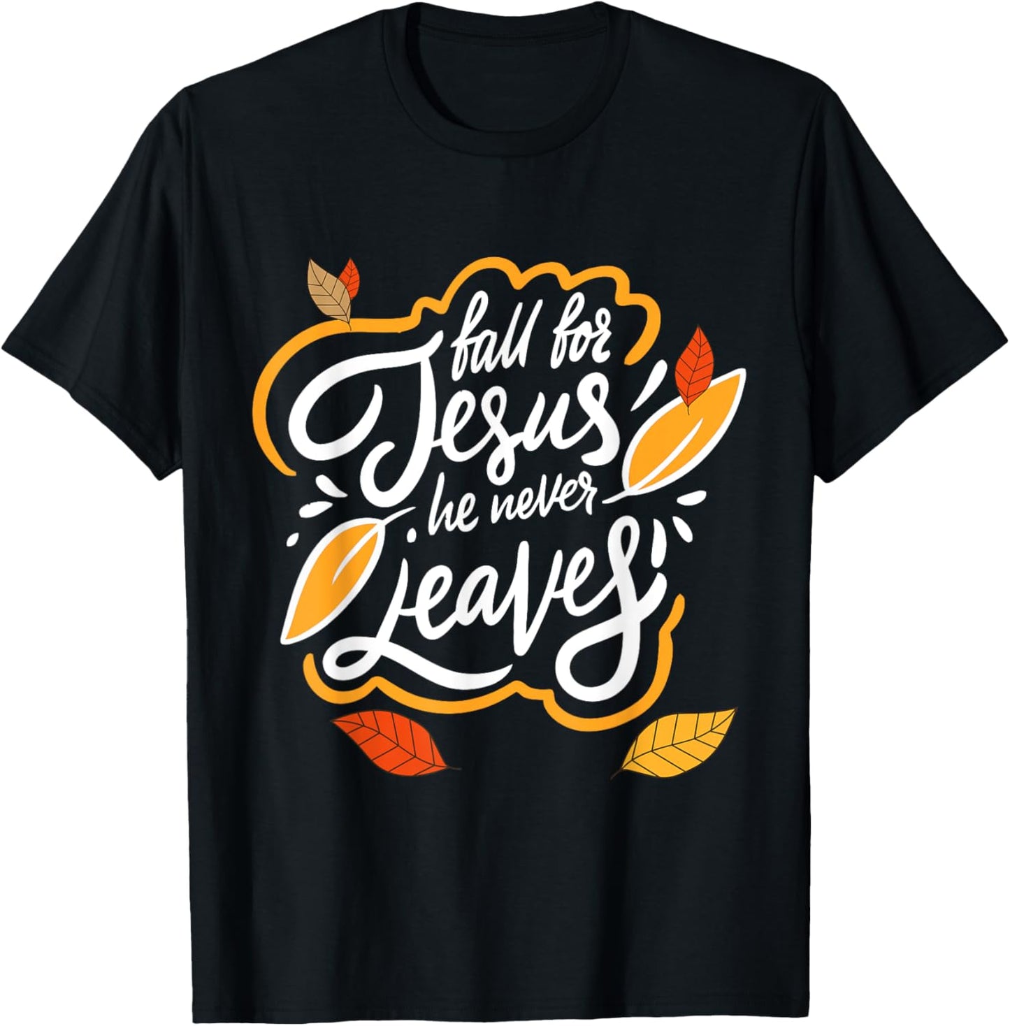 Fall for Jesus He Never Leaves T-Shirt