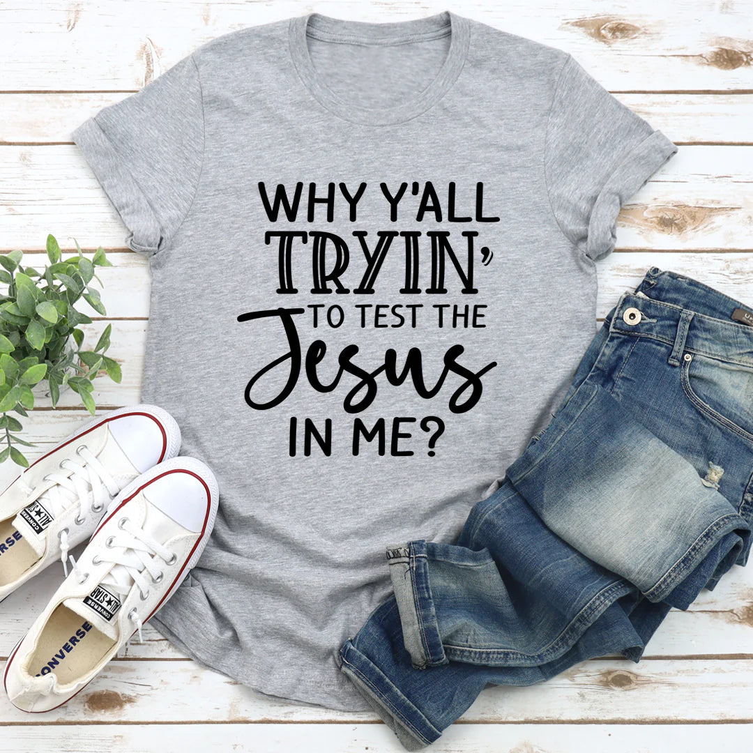 Why Y'All Tryin' to Test the Jesus in Me T-Shirt