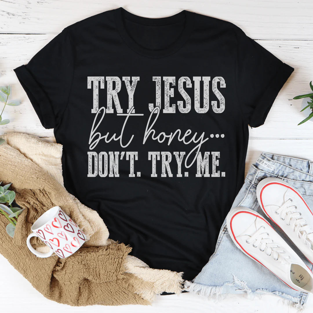 Try Jesus but Honey Don'T Try Me T-Shirt